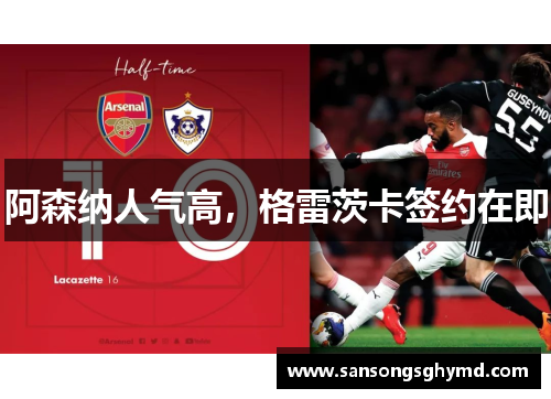 阿森纳人气高，格雷茨卡签约在即